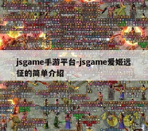 jsgame手游平台-jsgame爱姬远征的简单介绍
